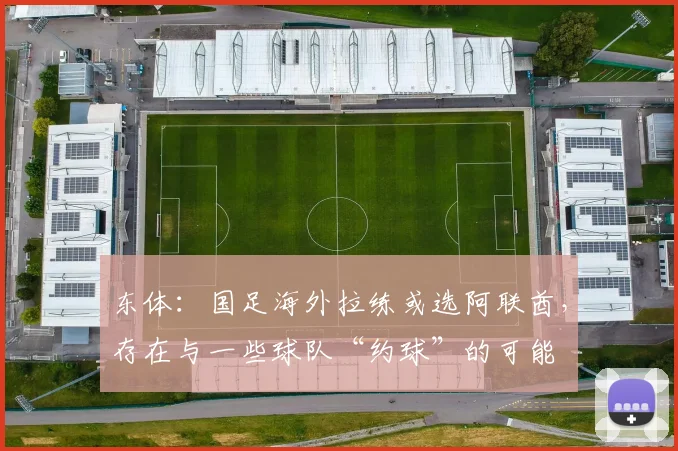 东体：国足海外拉练或选阿联酋，存在与一些球队“约球”的可能
